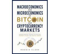 Macroeconomics and Microeconomics of Bitcoin and Cryptocurrency Markets: Understanding Trading Psychology, Market Cycles, and Digital Assets