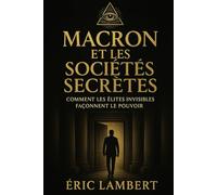 Macron et les sociétés secrètes: Comment les élites invisibles façonnent le pouvoir