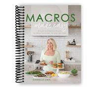 Macros Made Easy: 60 Quick and Delicious Recipes for Hitting Your Protein, Fat and Carb Goals