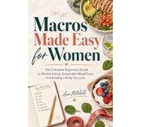 Macros Made Easy for Women: The Complete Beginner's Guide to Flexible Eating, Sustainable Weight Loss, and Building a Body You Love