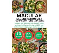 MACULAR DEGENERATION DIET COOKBOOK FOR BEGINNERS: Reclaim your activities, practice easy meals and stay healthy confidently, eat 100+ anti inflammatory recipes, eyes resolve at a time.