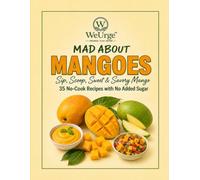 Mad About Mangoes: 35 Easy No-Cook, No-Added-Sugar Mango Recipes for Beginners, Busy Families and Health-Conscious Readers