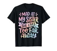 Mad At My Sister She Lives Too Far Away Camiseta