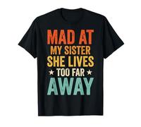Mad At My Sister She Lives Too Far Away Camiseta