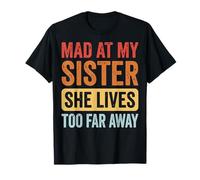 Mad At My Sister She Lives Too Far Away Camiseta