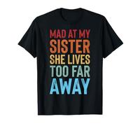 Mad At My Sister She Lives Too Far Away Camiseta