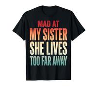 Mad At My Sister She Lives Too Far Away Camiseta