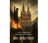 Mad, Bad or Good?: A Tale of Martyrdom, Witchcraft and Redemption