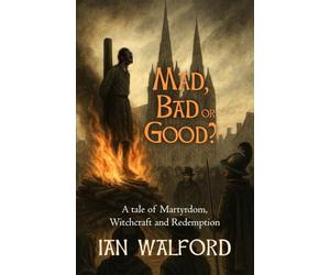 Mad, Bad or Good?: A Tale of Martyrdom, Witchcraft and Redemption