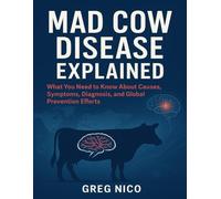 MAD COW DISEASE EXPLAINED: What You Need to Know About Causes, Symptoms, Diagnosis, and Global Prevention Efforts