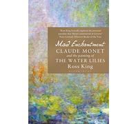 Mad Enchantment: Claude Monet and the Painting of the Water Lilies
