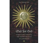 Mad for God: Bartolome Sanchez, the Secret Messiah of Cardenete