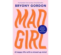 Mad Girl: A Happy Life With A Mixed Up Mind: A celebration of life with mental illness from mental health campaigner Bryony Gordon