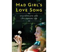 Mad Girl's Love Song: Sylvia Plath and Life Before Ted