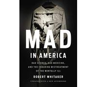 Mad in America: Bad Science, Bad Medicine, and the Enduring Mistreatment of the Mentally Ill