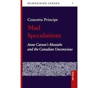 Mad Speculations: Anne Carson’s Messiahs and the Canadian Unconscious: 1 (Reimagining Canada)