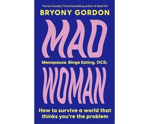 Mad Woman: Binge Eating. Menopause. OCD: How To Survive a World That Thinks You're The Problem