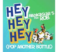 Madagascar 5 Feat. Rob - Hey Hey Hey (Pop Another Bottl
