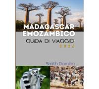 MADAGASCAR E MOZAMBICO GUIDA DI VIAGGIO: Una guida completa per soggiornare, mangiare e viaggiare bene in Madagascar e Mozambico