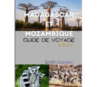 MADAGASCAR ET MOZAMBIQUE GUIDE DE VOYAGE: Guide complet pour séjourner, se restaurer et voyager en toute sérénité à Madagascar et au Mozambique