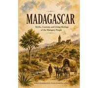 Madagascar: Myths, Customs, and the Living Heritage of the Malagasy People