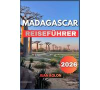 MADAGASCAR REISEFÜHRER 2026: Entdecken Sie Madagascar wie nie zuvor - praktische Ratschläge, versteckte Juwelen, Abenteuerrouten und kulturelle Einblicke für jeden Reisetyp.