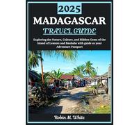 MADAGASCAR TRAVEL GUIDE 2025: Exploring the Island of Lemurs and Baobabs: A Journey Through Madagascar’s Nature, Culture, and Hidden Gems (Robin M. White's Ultimate Travel and Tourist Guides)