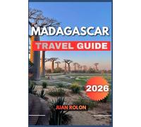 MADAGASCAR TRAVEL GUIDE 2026: Discover Madagascar Like Never Before - Practical Advice, Hidden Gems, Adventure Itineraries, and Cultural Insights for Every Type of Traveler.