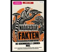 Madagaskar-Fakten: Die geheimnisvolle Lemuren-Insel: Entdecke verblüffendes Wissen über die einzigartige Tierwelt und Natur. Das ideale Geschenk für alle Naturfreunde und Reisende nach Madagaskar.