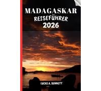 MADAGASKAR REISEFÜHRER 2026: Ihr Reiseführer für bleibende Erinnerungen, unvergessliche Abenteuer und einzigartige Erlebnisse.