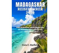 MADAGASKAR REISEFÜHRER 2026: Wilde Landschaften, seltene Begegnungen mit Wildtieren, Inseltraditionen und Küstenabenteuer
