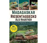 MADAGASKAR-RIESENTAGGECKO ALS HAUSTIER: Der vollständige Pflegeleitfaden zur Unterbringung, Fütterung, Zucht und Aufzucht eines glücklichen, gesunden Geckos