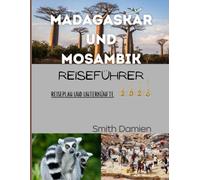 Madagaskar undMOSAMBIK REISEFÜHRER: Ein umfassender Begleiter für komfortables Übernachten, Essen und Reisen in Madagaskar und Mosambik