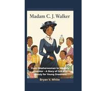 Madam C.J. Walker: From Washerwoman to Wealthy Inventor - A Story of Grit and Beauty for Young Dreamers