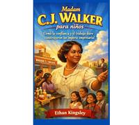 Madam C.J. Walker para niños: Cómo la confianza y el trabajo duro construyeron un imperio empresarial