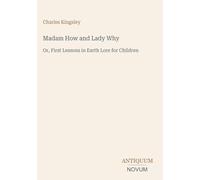 Madam How and Lady Why: Or, First Lessons in Earth Lore for Children