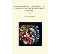 Madam How and Lady Why; Or, First Lessons in Earth Lore for Children (Classic Books)