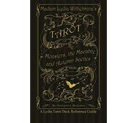Madam Lydia Wilhelmina's Tarot of Monsters, the Macabre, and Autumn Scenes: A Lydia Tarot Deck Reference Guide