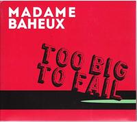 Madame Baheux - Too Big To Fail