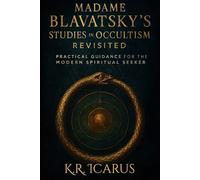 Madame Blavatsky's Studies in Occultism Revisited: Practical Guidance for the Modern Spiritual Seeker (A Mystical Deep Dive)