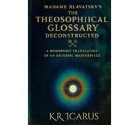 Madame Blavatsky's The Theosophical Glossary Deconstructed: A Modernist Translation of an Esoteric Masterpiece (A Mystical Deep Dive)