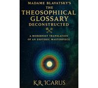Madame Blavatsky's The Theosophical Glossary Deconstructed: A Modernist Translation of an Esoteric Masterpiece (A Mystical Deep Dive)