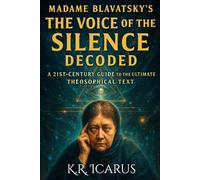 Madame Blavatsky's The Voice of the Silence Decoded: A 21st-Century Guide to the Ultimate Theosophical Text (A Mystical Deep Dive)