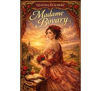 Madame Bovary:Grand Tableau Psychologique, Moral et Social de la Vie Intérieure d’une Femme Romantique Égarée entre les Chimères de l’Imagination, les ... et la Triviale Réalité Bourgeoise d’un