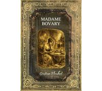Madame Bovary: Texte intégral - Edition Collector enrichie d'une biographie complète de Flaubert