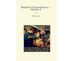 Madame Chrysantheme - Volume 3 (Classic Books)