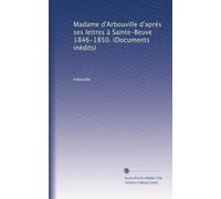 Madame d'Arbouville d'aprés ses lettres à Sainte-Beuve 1846-1850. (Documents inédits)
