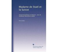 Madame de Staël et la Suisse: étude biographique et littéraire : avec de nombreux documents inédits