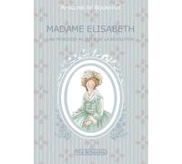 Madame Elisabeth: Une princesse au coeur de la Révolution (Femmes d'exception)