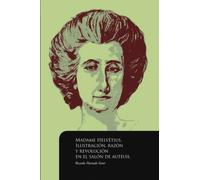 Madame Helvetius.: Ilustación, razón y revolución en elsalón de Auteuil (Benilde mujeres, cultura y escritura)